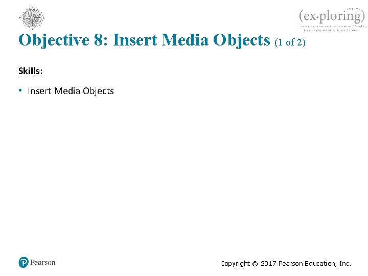 Objective 8: Insert Media Objects (1 of 2) Skills: • Insert Media Objects Copyright