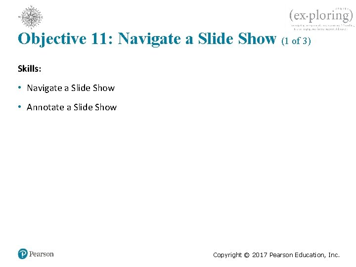 Objective 11: Navigate a Slide Show (1 of 3) Skills: • Navigate a Slide