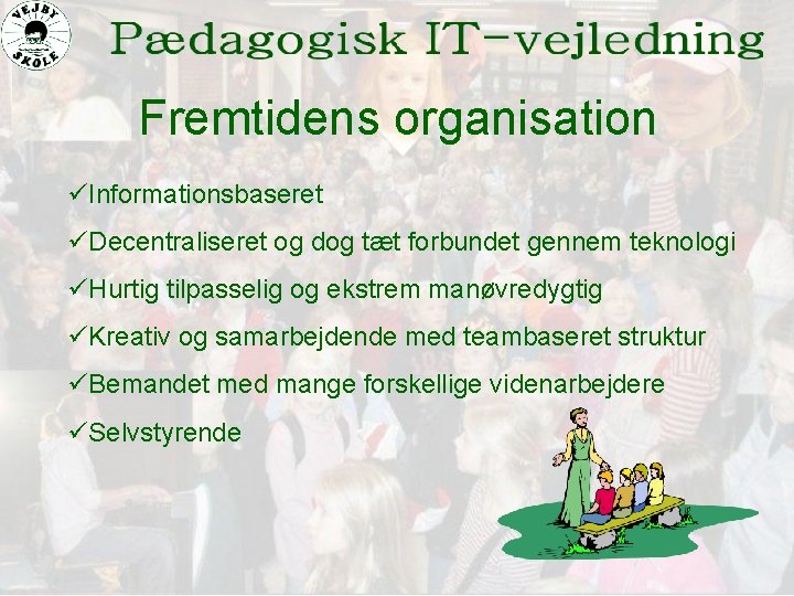 Fremtidens organisation üInformationsbaseret üDecentraliseret og dog tæt forbundet gennem teknologi üHurtig tilpasselig og ekstrem