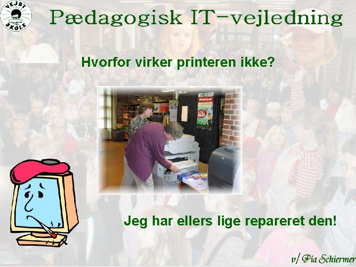 Hvorfor virker printeren ikke? Jeg har ellers lige repareret den! 