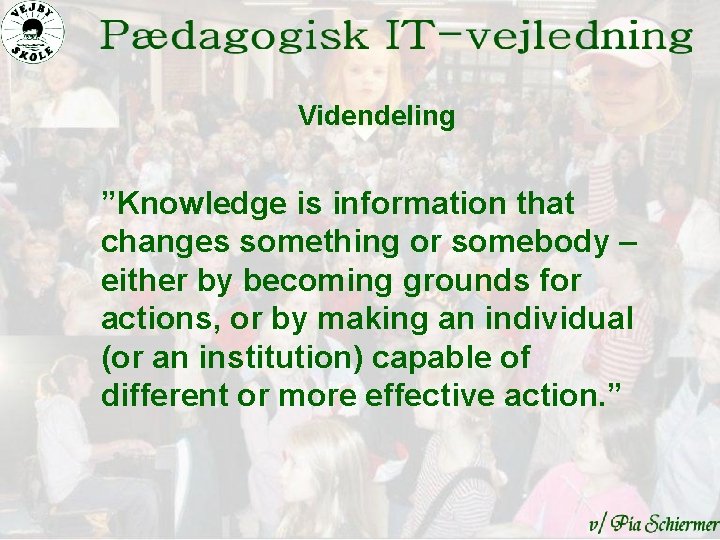 Videndeling ”Knowledge is information that changes something or somebody – either by becoming grounds