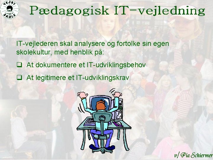 IT-vejlederen skal analysere og fortolke sin egen skolekultur, med henblik på: q At dokumentere