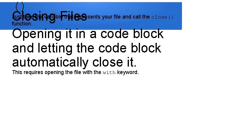 () Just take the variable that represents your file and call the close() Closing () Just take the variable that represents your file and call the close() Closing