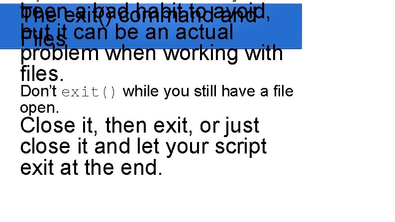 been a bad habit to avoid, The exit() command but it can be an been a bad habit to avoid, The exit() command but it can be an