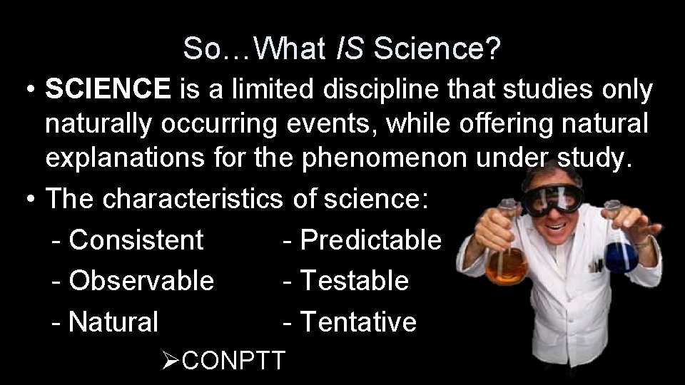 So…What IS Science? • SCIENCE is a limited discipline that studies only naturally occurring