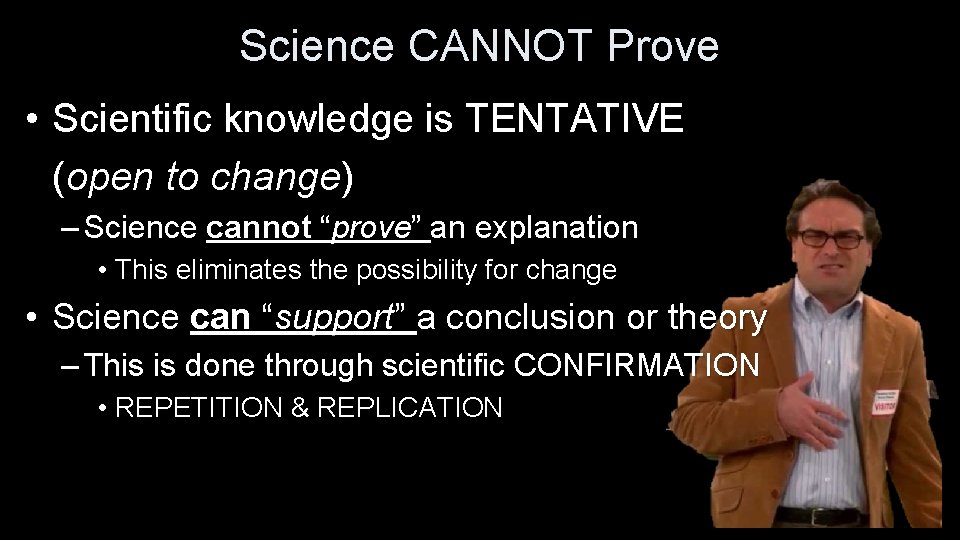 Science CANNOT Prove • Scientific knowledge is TENTATIVE (open to change) – Science cannot