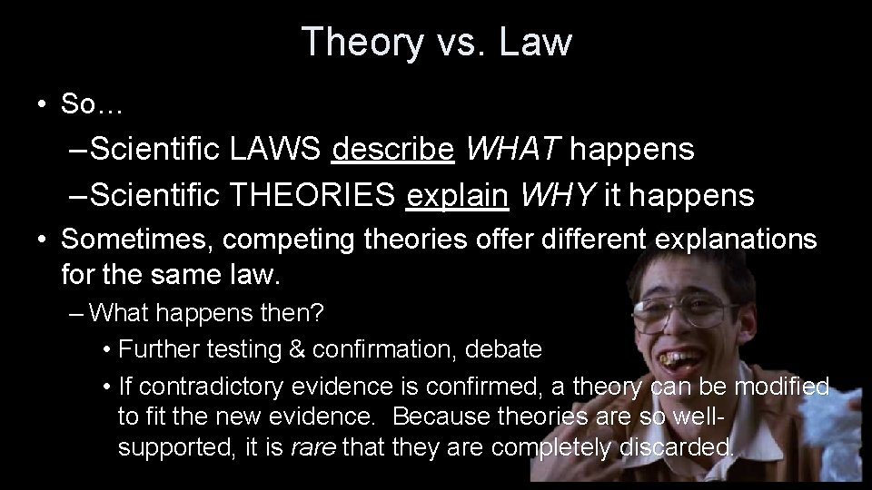 Theory vs. Law • So… – Scientific LAWS describe WHAT happens – Scientific THEORIES