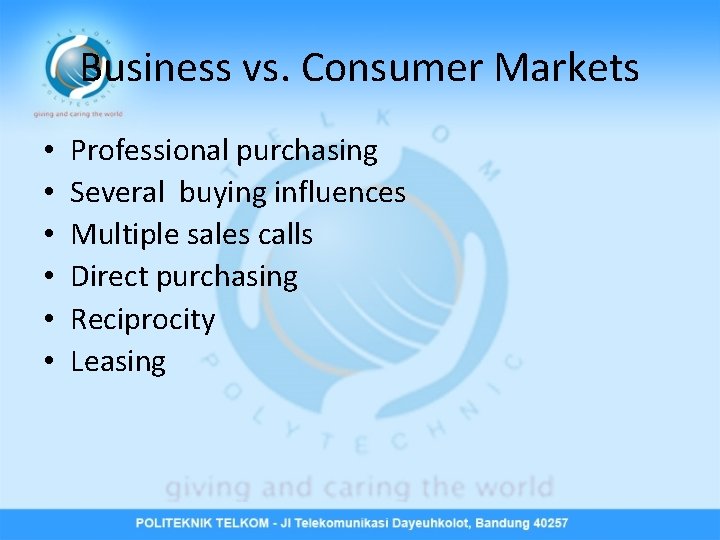 Business vs. Consumer Markets • • • Professional purchasing Several buying influences Multiple sales