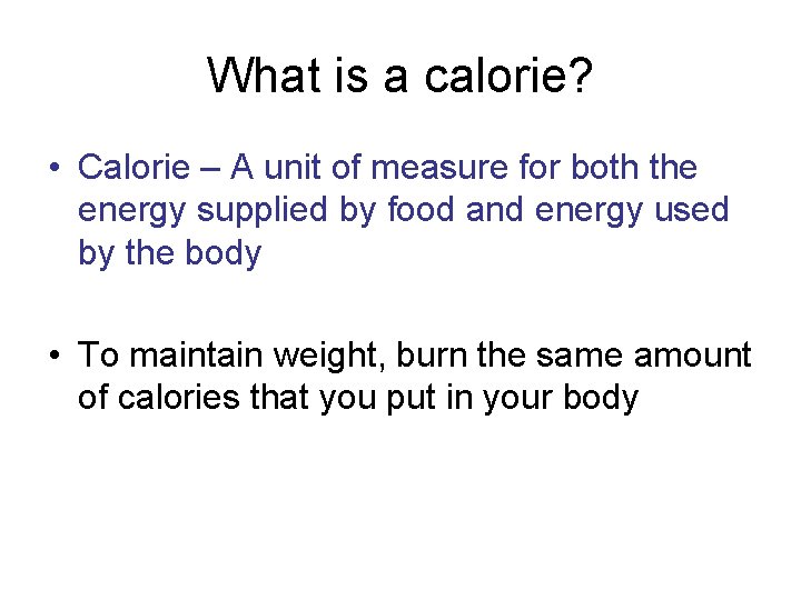 What is a calorie? • Calorie – A unit of measure for both the