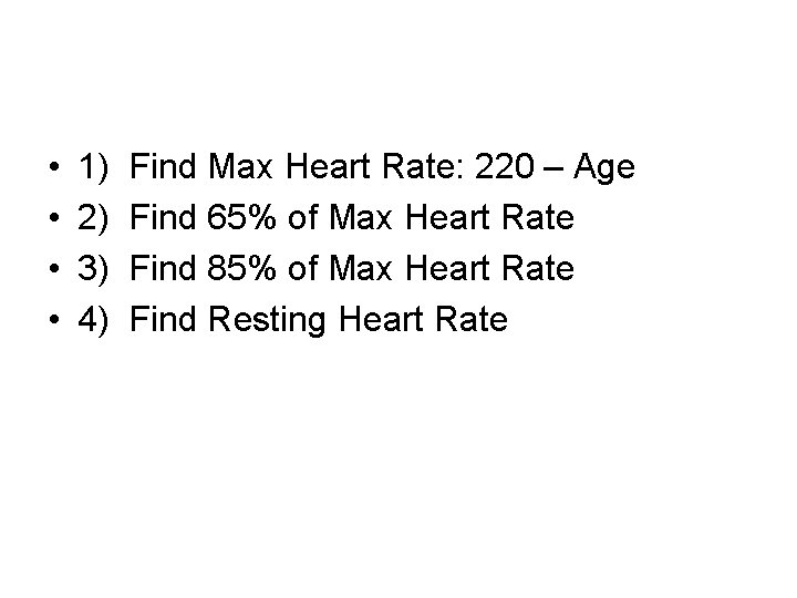  • • 1) 2) 3) 4) Find Max Heart Rate: 220 – Age