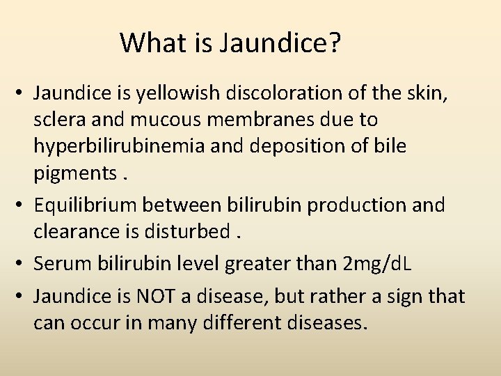 What is Jaundice? • Jaundice is yellowish discoloration of the skin, sclera and mucous What is Jaundice? • Jaundice is yellowish discoloration of the skin, sclera and mucous