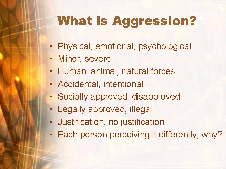 What is Aggression? • • Physical, emotional, psychological Minor, severe Human, animal, natural forces