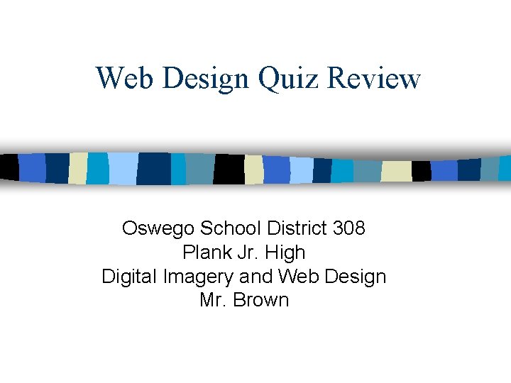 Web Design Quiz Review Oswego School District 308 Plank Jr. High Digital Imagery and