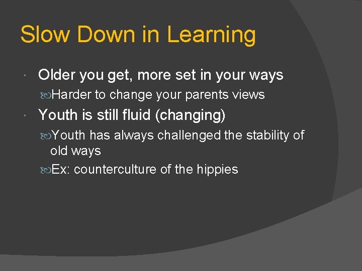 Slow Down in Learning Older you get, more set in your ways Harder to