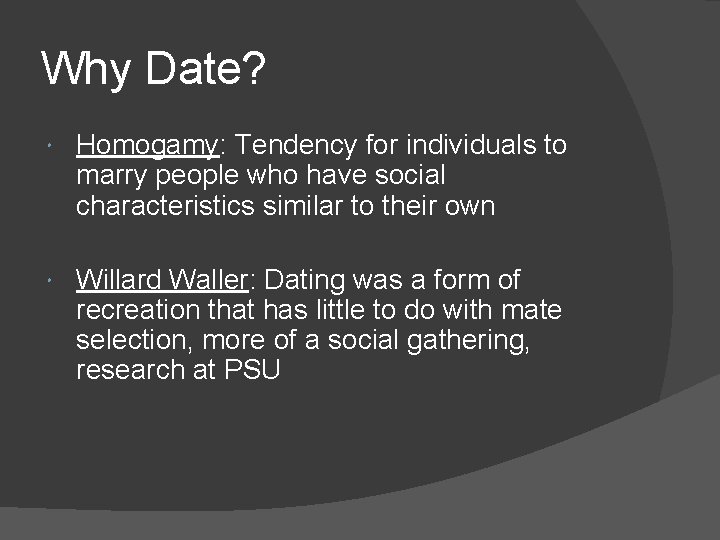 Why Date? Homogamy: Tendency for individuals to marry people who have social characteristics similar