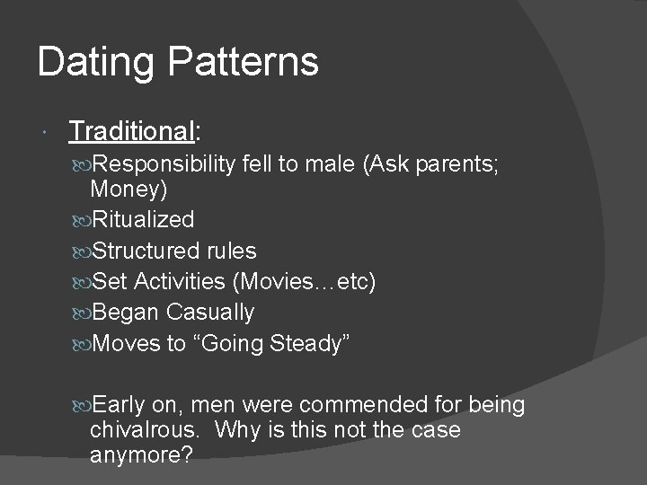Dating Patterns Traditional: Responsibility fell to male (Ask parents; Money) Ritualized Structured rules Set