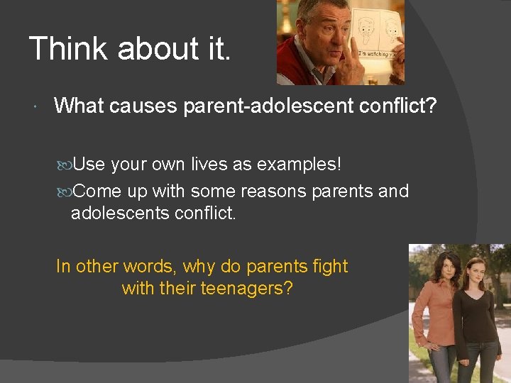 Think about it. What causes parent-adolescent conflict? Use your own lives as examples! Come