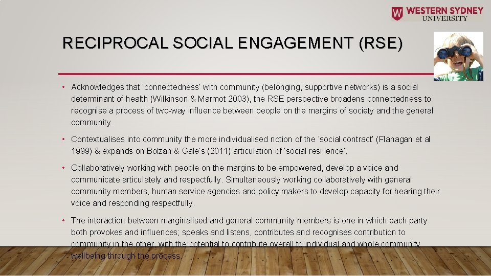 RECIPROCAL SOCIAL ENGAGEMENT (RSE) • Acknowledges that ‘connectedness’ with community (belonging, supportive networks) is