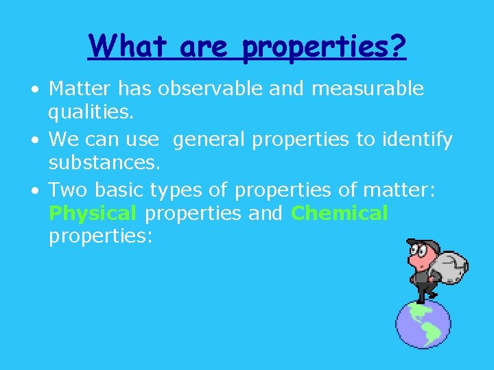 What are properties? • Matter has observable and measurable qualities. • We can use