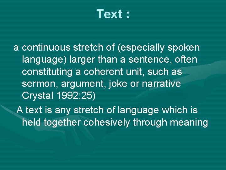 Text : a continuous stretch of (especially spoken language) larger than a sentence, often