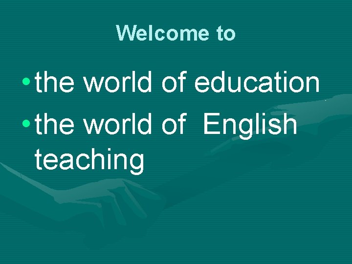 Welcome to • the world of education • the world of English teaching 