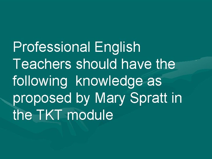Professional English Teachers should have the following knowledge as proposed by Mary Spratt in