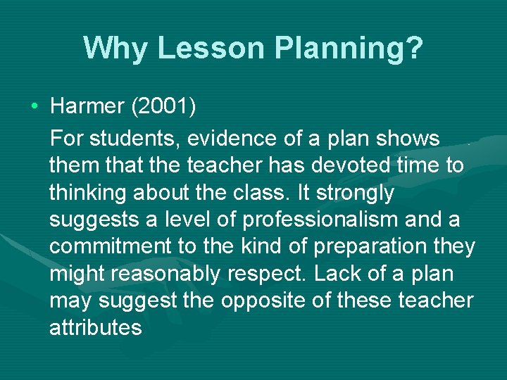 Why Lesson Planning? • Harmer (2001) For students, evidence of a plan shows them