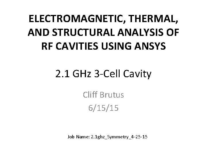 ELECTROMAGNETIC, THERMAL, AND STRUCTURAL ANALYSIS OF RF CAVITIES USING ANSYS 2. 1 GHz 3 ELECTROMAGNETIC, THERMAL, AND STRUCTURAL ANALYSIS OF RF CAVITIES USING ANSYS 2. 1 GHz 3
