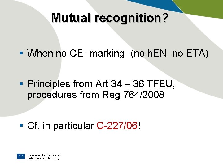 Mutual recognition? § When no CE -marking (no h. EN, no ETA) § Principles