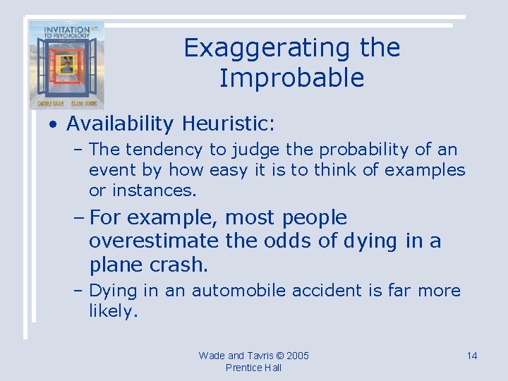 Exaggerating the Improbable • Availability Heuristic: – The tendency to judge the probability of