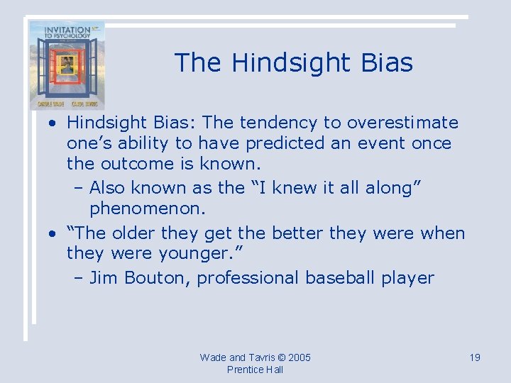 The Hindsight Bias • Hindsight Bias: The tendency to overestimate one’s ability to have