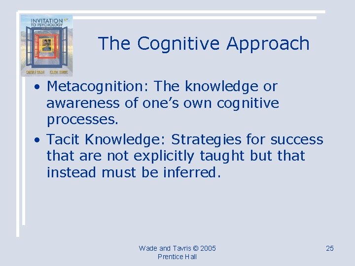 The Cognitive Approach • Metacognition: The knowledge or awareness of one’s own cognitive processes.