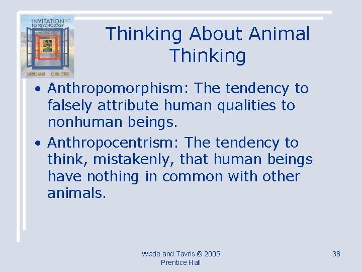 Thinking About Animal Thinking • Anthropomorphism: The tendency to falsely attribute human qualities to