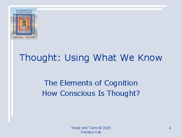 Thought: Using What We Know The Elements of Cognition How Conscious Is Thought? Wade