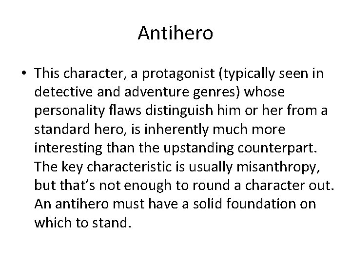 Antihero • This character, a protagonist (typically seen in detective and adventure genres) whose