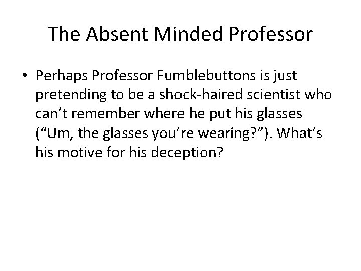 The Absent Minded Professor • Perhaps Professor Fumblebuttons is just pretending to be a