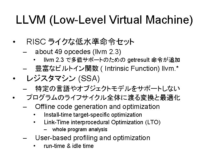 LLVM (Low-Level Virtual Machine) • RISC ライクな低水準命令セット – about 49 opcedes (llvm 2. 3)