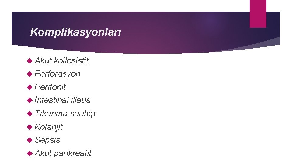 Komplikasyonları Akut kollesistit Perforasyon Peritonit İntestinal illeus Tıkanma sarılığı Kolanjit Sepsis Akut pankreatit 