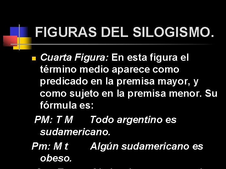 FIGURAS DEL SILOGISMO. Cuarta Figura: En esta figura el término medio aparece como predicado FIGURAS DEL SILOGISMO. Cuarta Figura: En esta figura el término medio aparece como predicado