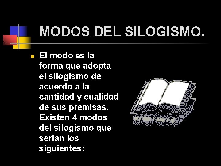 MODOS DEL SILOGISMO. n El modo es la forma que adopta el silogismo de MODOS DEL SILOGISMO. n El modo es la forma que adopta el silogismo de