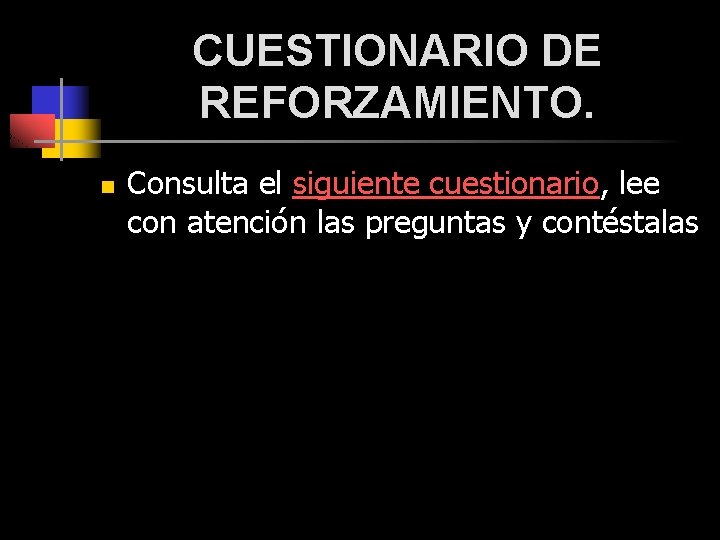 CUESTIONARIO DE REFORZAMIENTO. n Consulta el siguiente cuestionario, lee con atención las preguntas y CUESTIONARIO DE REFORZAMIENTO. n Consulta el siguiente cuestionario, lee con atención las preguntas y