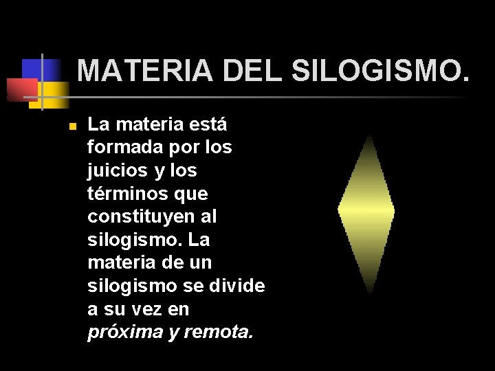 MATERIA DEL SILOGISMO. n La materia está formada por los juicios y los términos MATERIA DEL SILOGISMO. n La materia está formada por los juicios y los términos