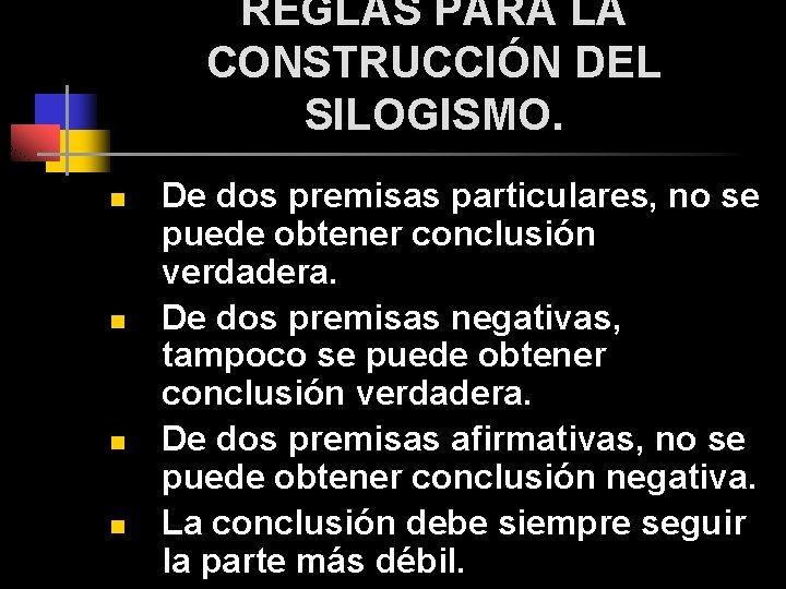 REGLAS PARA LA CONSTRUCCIÓN DEL SILOGISMO. n n De dos premisas particulares, no se REGLAS PARA LA CONSTRUCCIÓN DEL SILOGISMO. n n De dos premisas particulares, no se