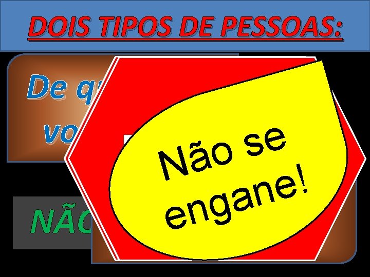 DOIS TIPOS DE PESSOAS: De. CONVERTIDAS qual lado você está? se X PARE o