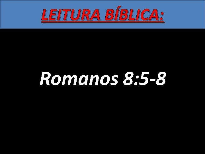 LEITURA BÍBLICA: Romanos 8: 5 -8 