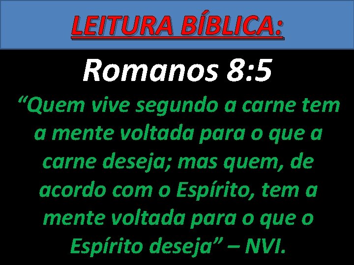 LEITURA BÍBLICA: Romanos 8: 5 “Quem vive segundo a carne tem a mente voltada