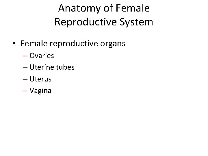Anatomy of Female Reproductive System • Female reproductive organs – Ovaries – Uterine tubes