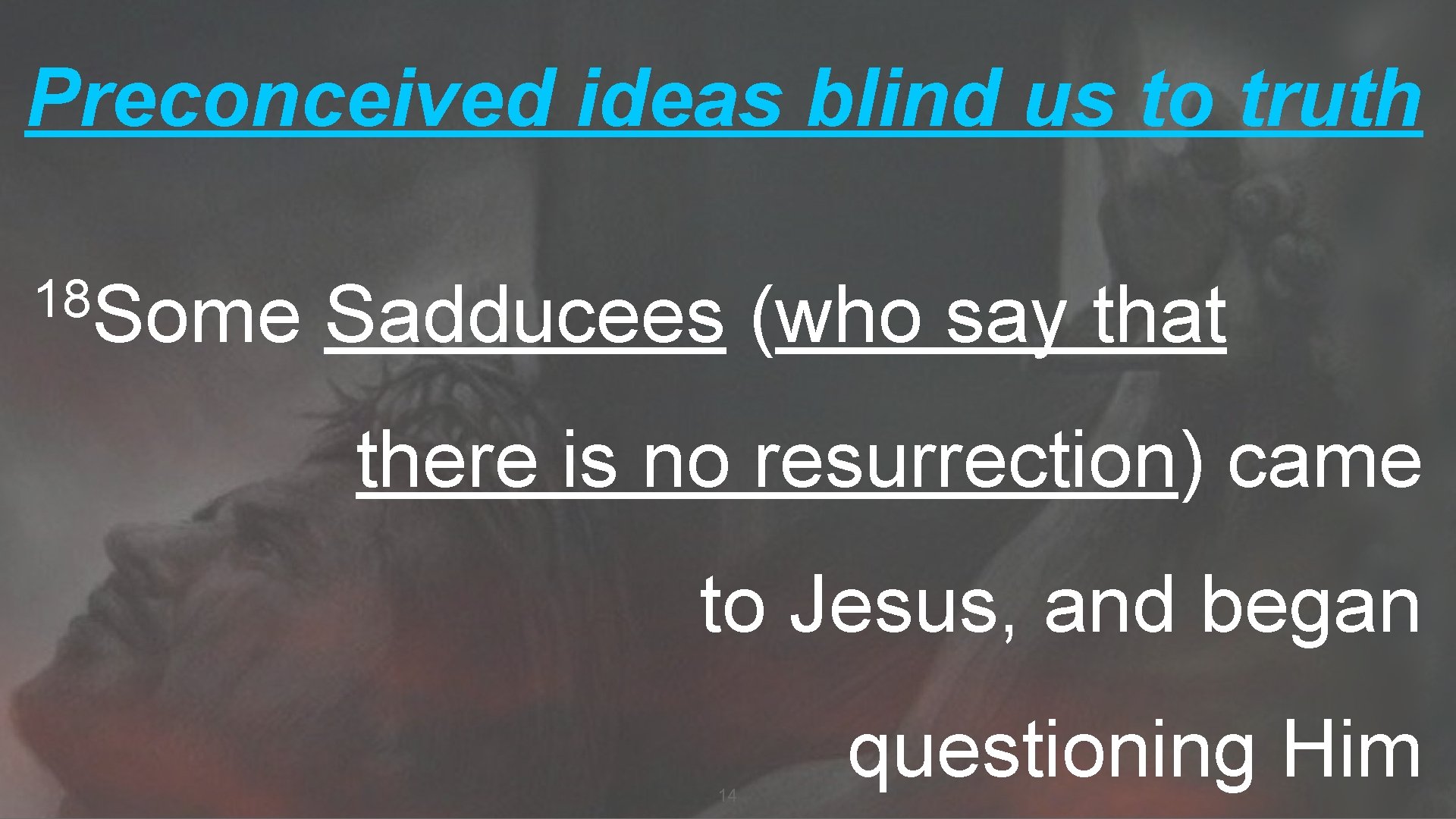 Preconceived ideas blind us to truth 18 Some Sadducees (who say that there is
