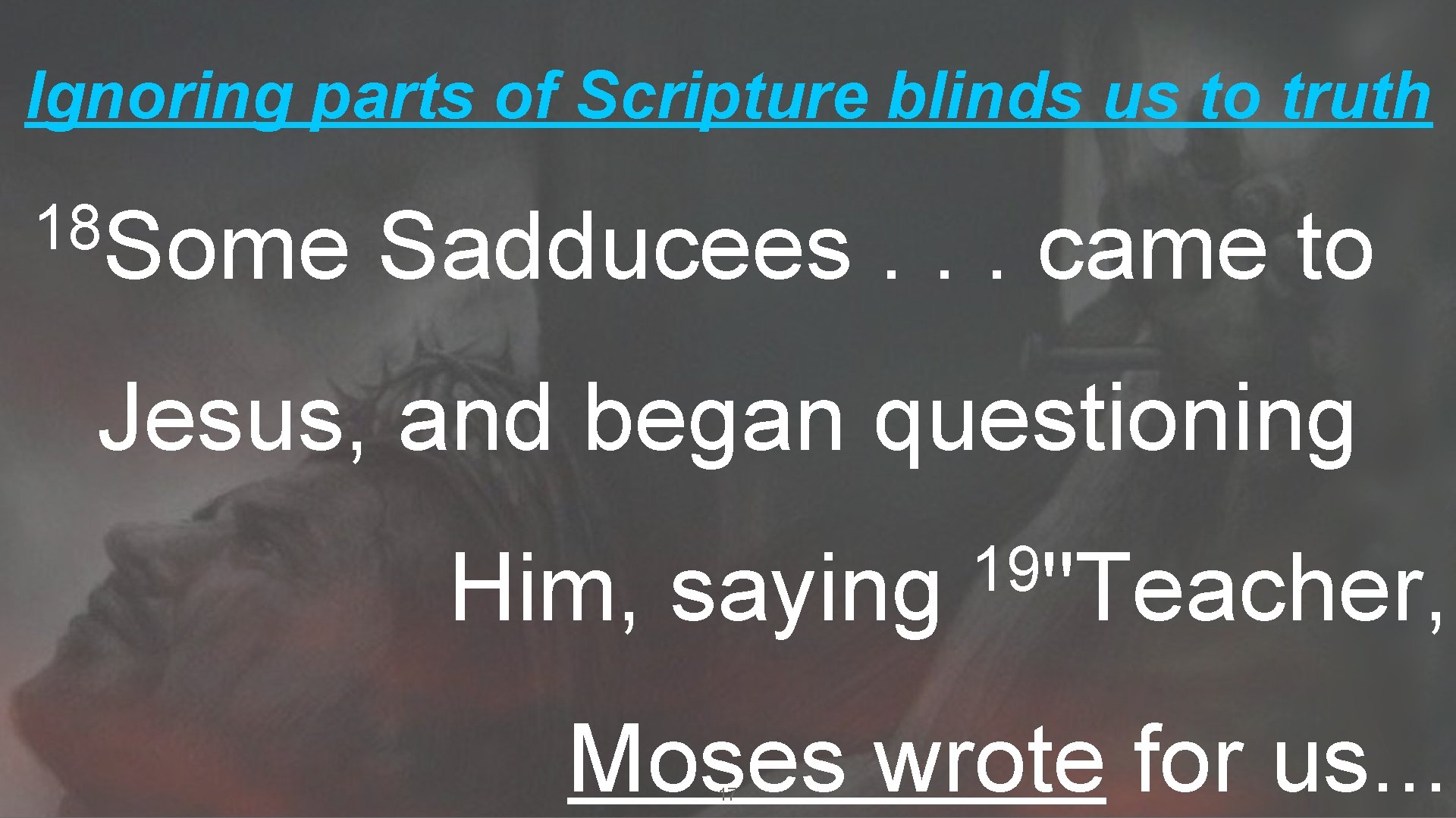 Ignoring parts of Scripture blinds us to truth 18 Some Sadducees. . . came