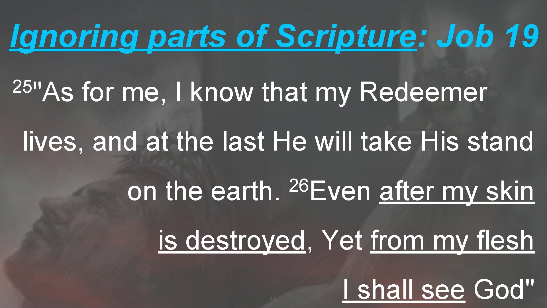 Ignoring parts of Scripture: Job 19 25"As for me, I know that my Redeemer